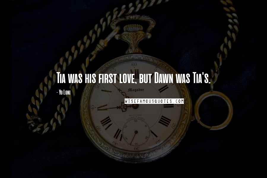 Yo Loni Quotes: Tia was his first love, but Dawn was Tia's.