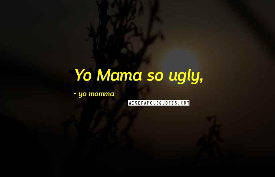 Yo Momma Quotes: Yo Mama so ugly,