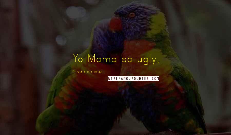 Yo Momma Quotes: Yo Mama so ugly,