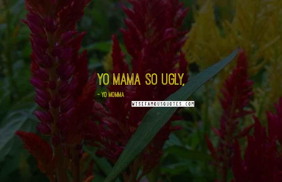 Yo Momma Quotes: Yo Mama so ugly,