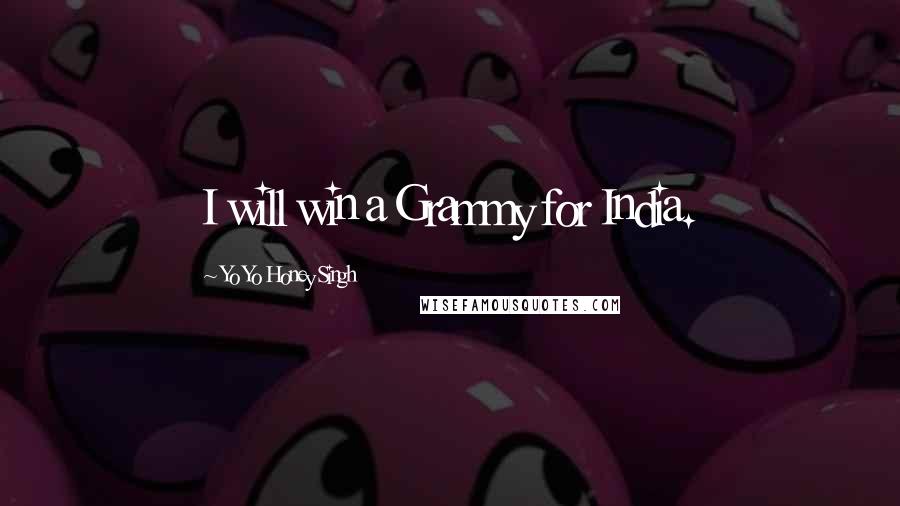 Yo Yo Honey Singh Quotes: I will win a Grammy for India.