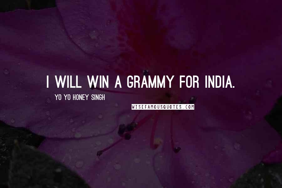 Yo Yo Honey Singh Quotes: I will win a Grammy for India.