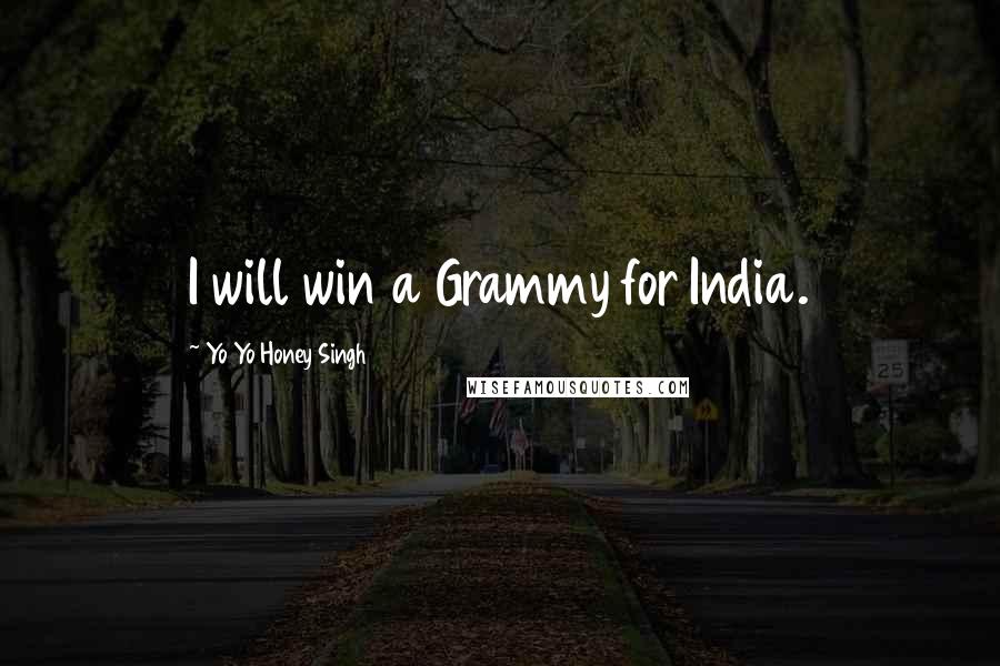 Yo Yo Honey Singh Quotes: I will win a Grammy for India.