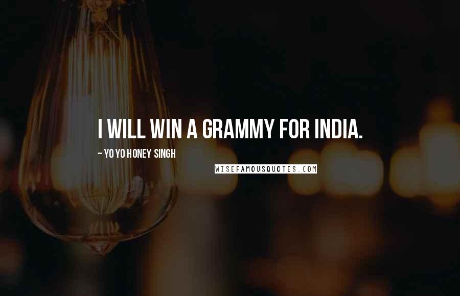 Yo Yo Honey Singh Quotes: I will win a Grammy for India.