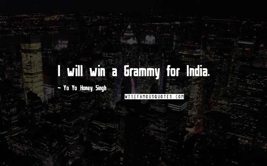 Yo Yo Honey Singh Quotes: I will win a Grammy for India.