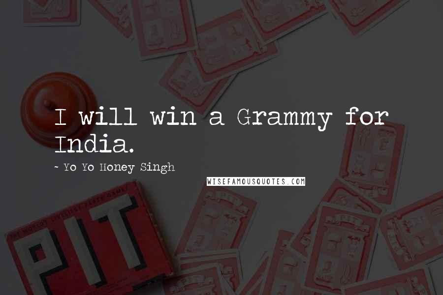 Yo Yo Honey Singh Quotes: I will win a Grammy for India.