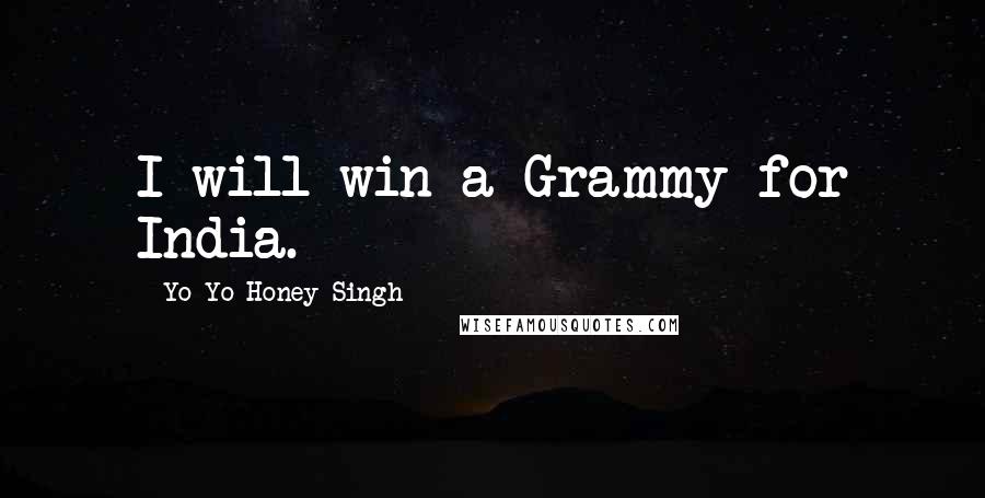Yo Yo Honey Singh Quotes: I will win a Grammy for India.
