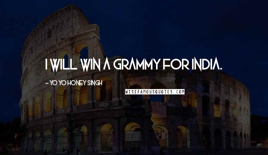 Yo Yo Honey Singh Quotes: I will win a Grammy for India.