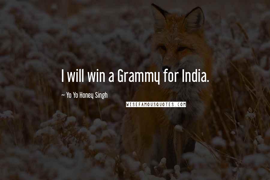 Yo Yo Honey Singh Quotes: I will win a Grammy for India.