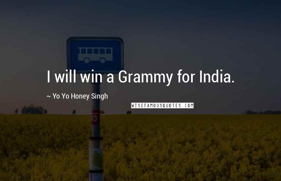 Yo Yo Honey Singh Quotes: I will win a Grammy for India.