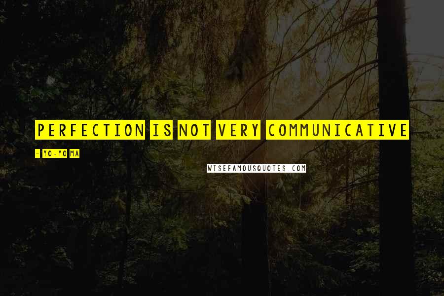 Yo-Yo Ma Quotes: Perfection is not very communicative