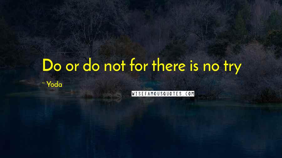 Yoda Quotes: Do or do not for there is no try