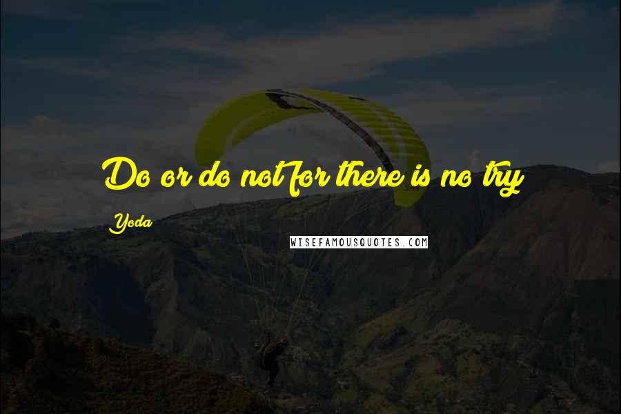 Yoda Quotes: Do or do not for there is no try