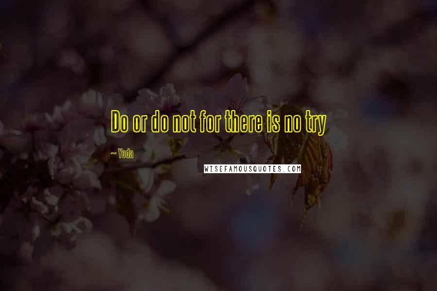 Yoda Quotes: Do or do not for there is no try