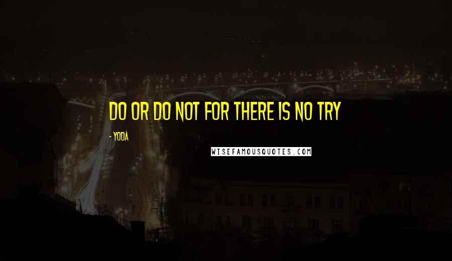 Yoda Quotes: Do or do not for there is no try