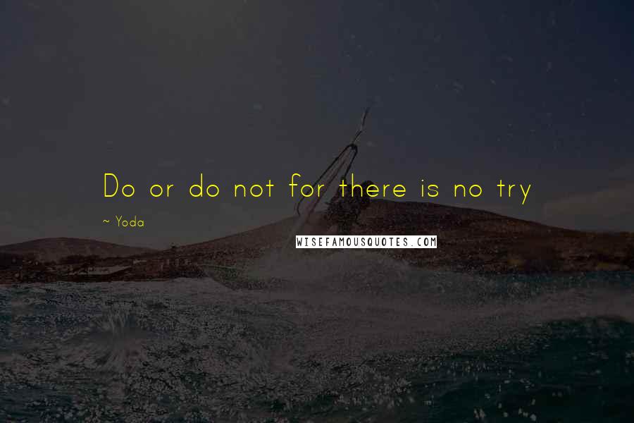 Yoda Quotes: Do or do not for there is no try