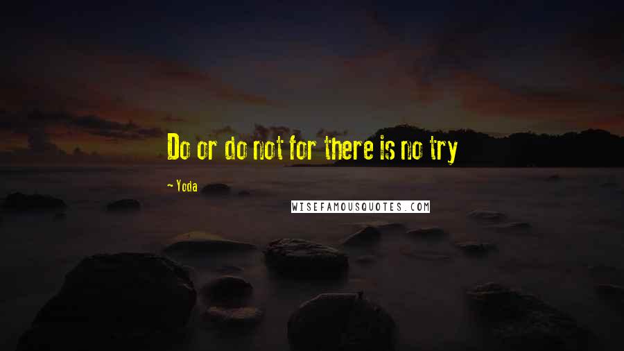 Yoda Quotes: Do or do not for there is no try