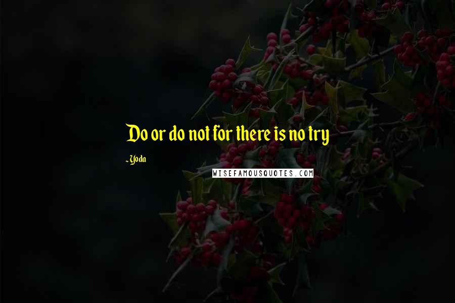 Yoda Quotes: Do or do not for there is no try