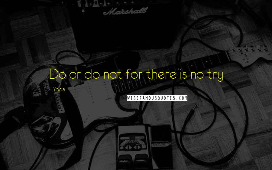 Yoda Quotes: Do or do not for there is no try