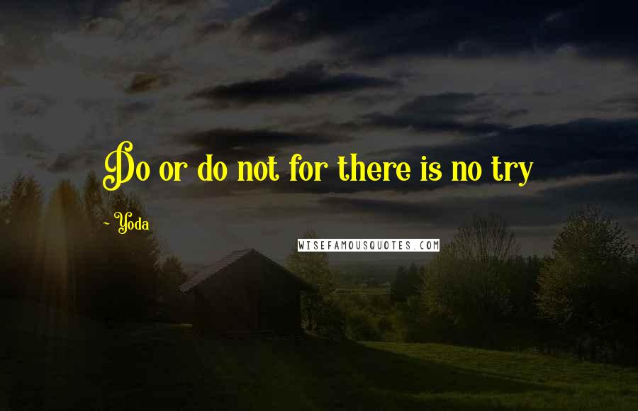 Yoda Quotes: Do or do not for there is no try