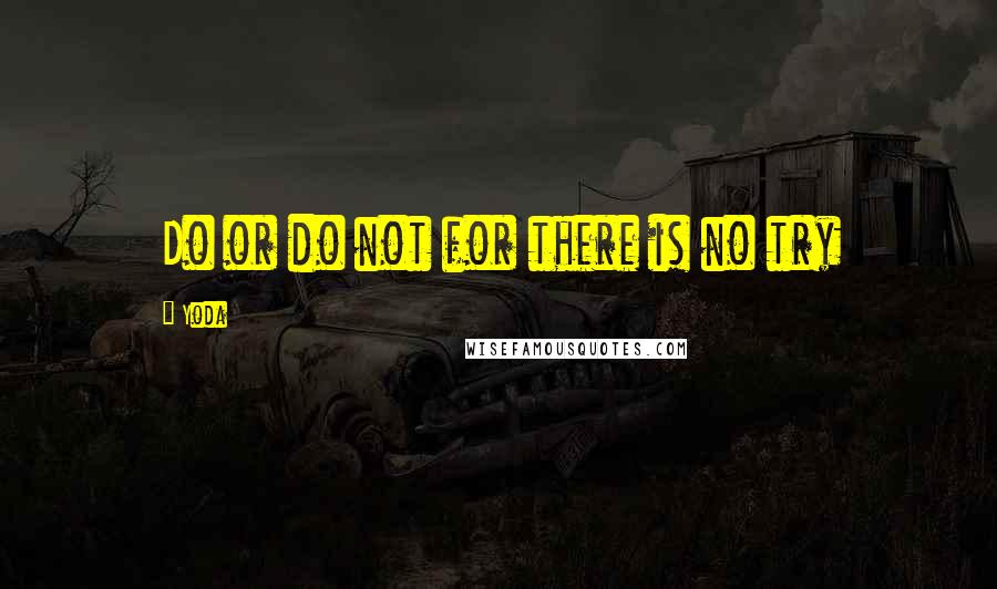 Yoda Quotes: Do or do not for there is no try