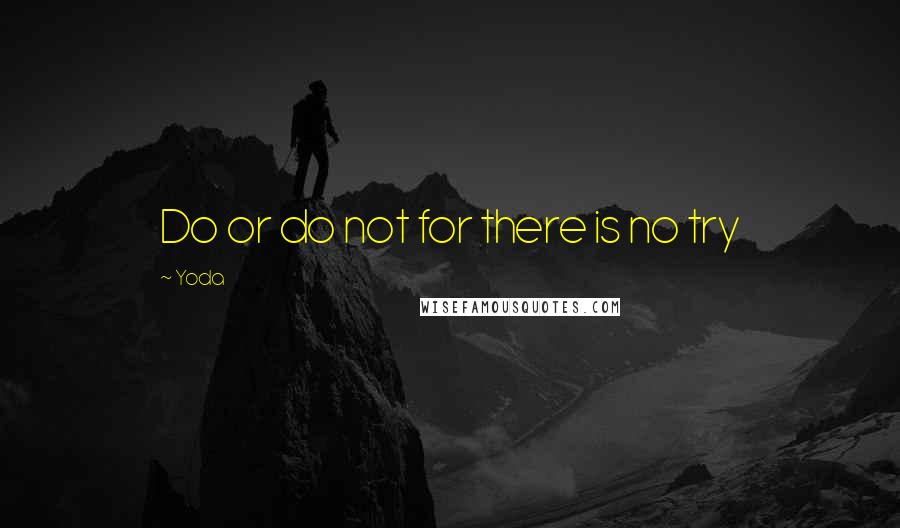 Yoda Quotes: Do or do not for there is no try