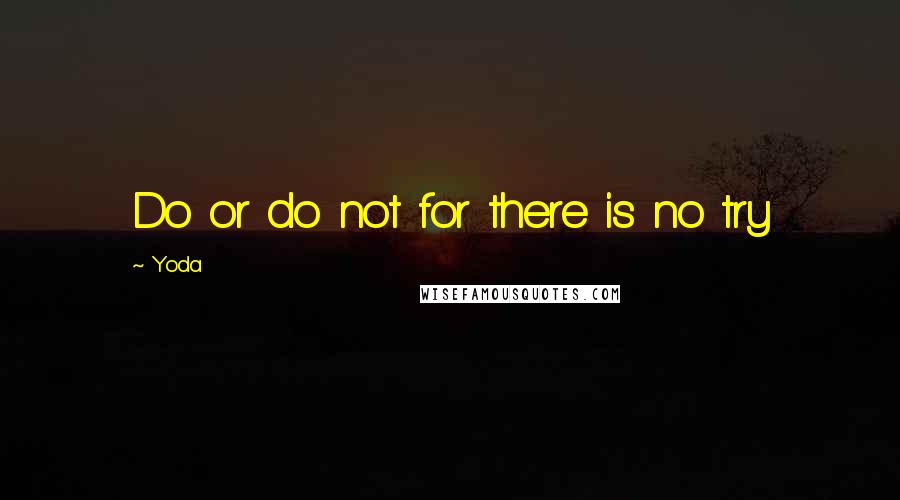 Yoda Quotes: Do or do not for there is no try