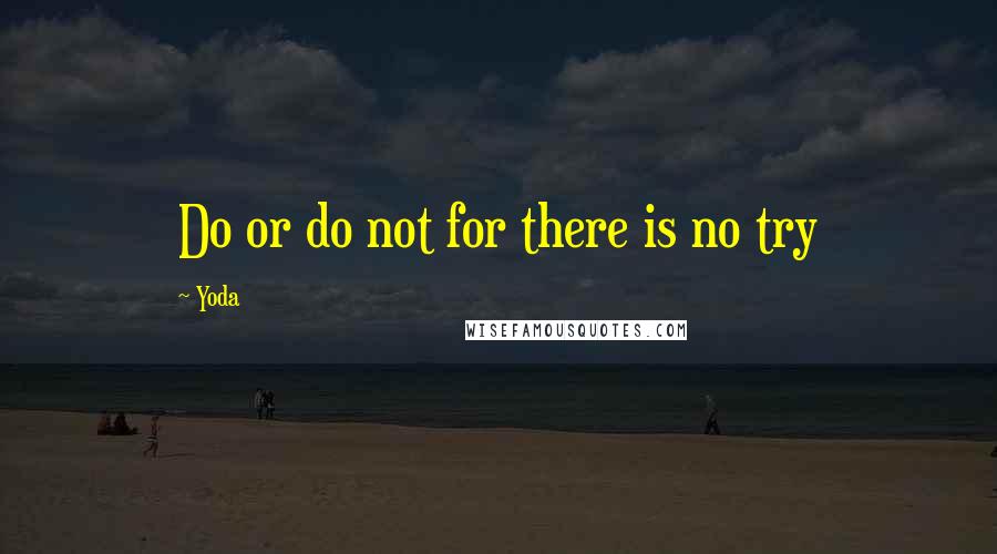 Yoda Quotes: Do or do not for there is no try