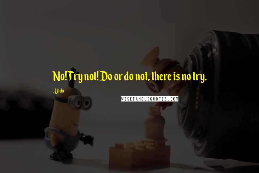 Yoda Quotes: No! Try not! Do or do not, there is no try.