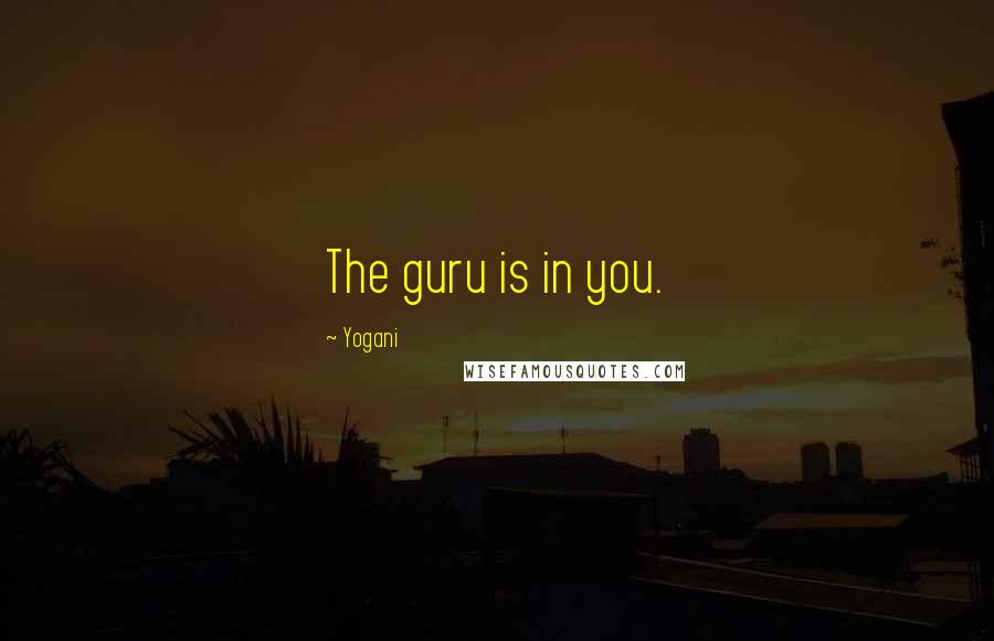 Yogani Quotes: The guru is in you.