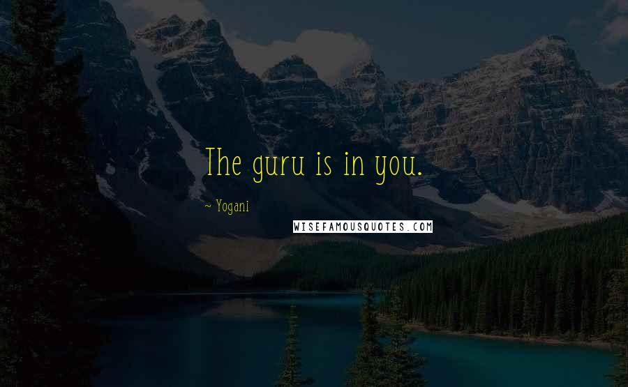 Yogani Quotes: The guru is in you.