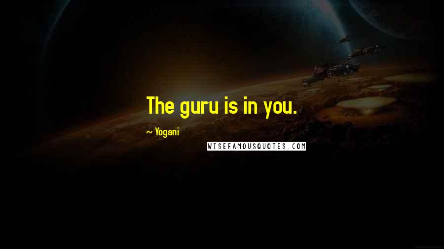Yogani Quotes: The guru is in you.