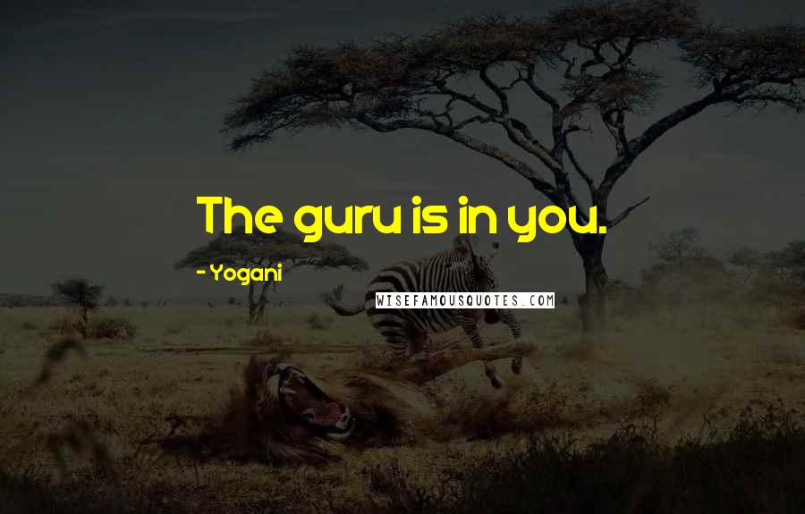 Yogani Quotes: The guru is in you.