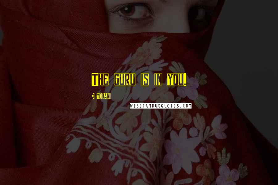 Yogani Quotes: The guru is in you.