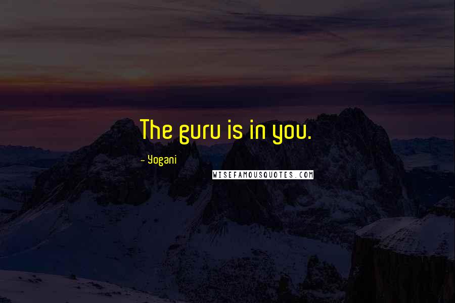 Yogani Quotes: The guru is in you.