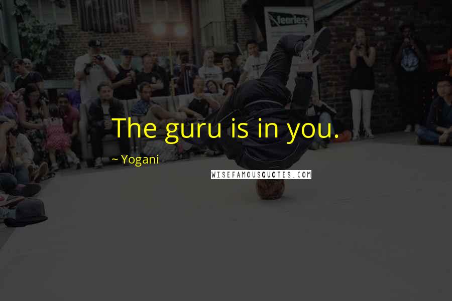 Yogani Quotes: The guru is in you.