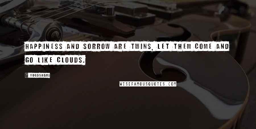 Yogaswami Quotes: Happiness and sorrow are twins, let them come and go like clouds.