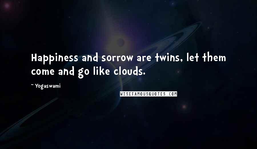 Yogaswami Quotes: Happiness and sorrow are twins, let them come and go like clouds.