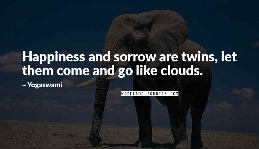 Yogaswami Quotes: Happiness and sorrow are twins, let them come and go like clouds.