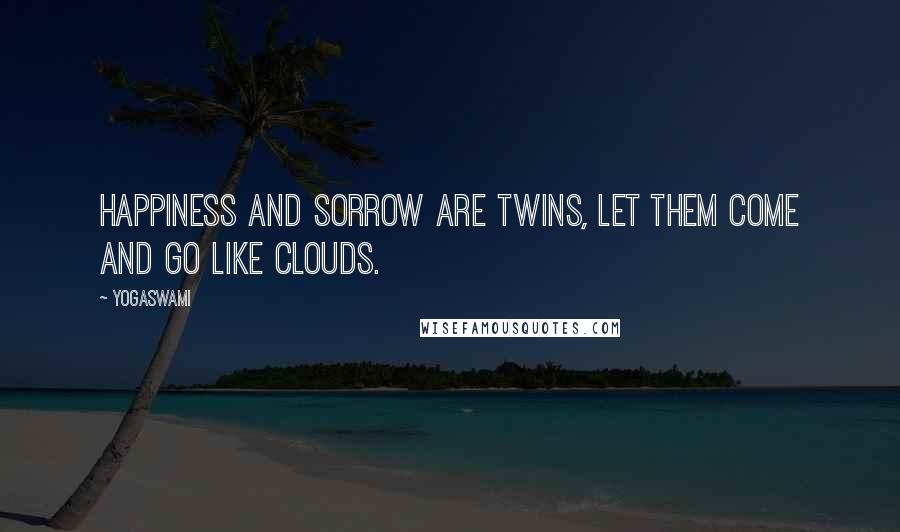 Yogaswami Quotes: Happiness and sorrow are twins, let them come and go like clouds.