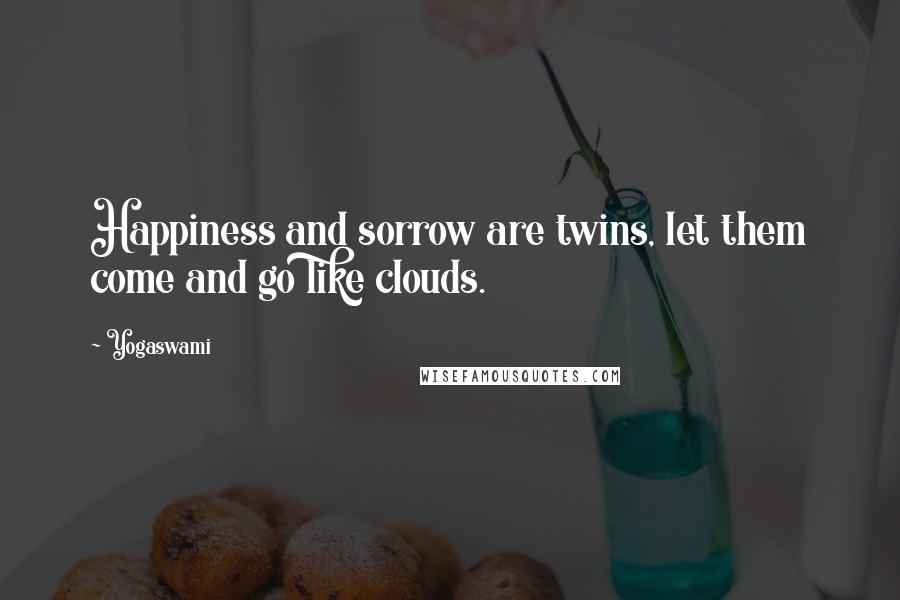 Yogaswami Quotes: Happiness and sorrow are twins, let them come and go like clouds.