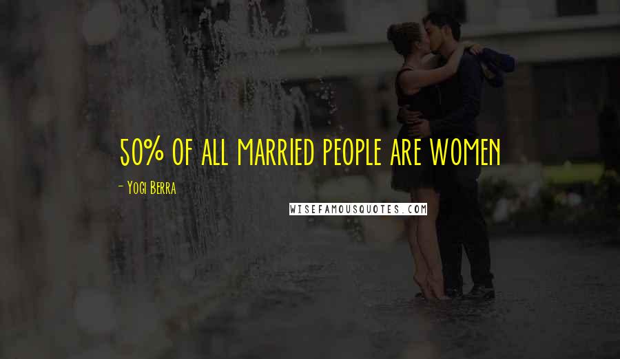 Yogi Berra Quotes: 50% of all married people are women