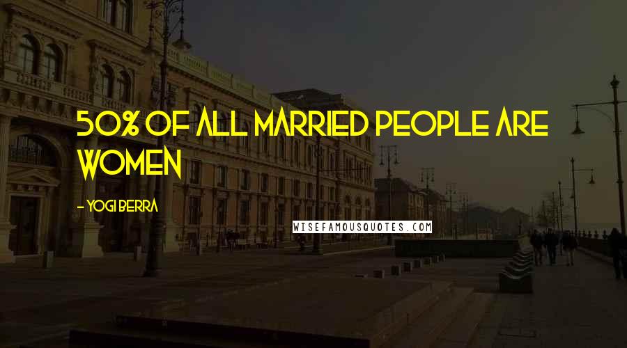 Yogi Berra Quotes: 50% of all married people are women