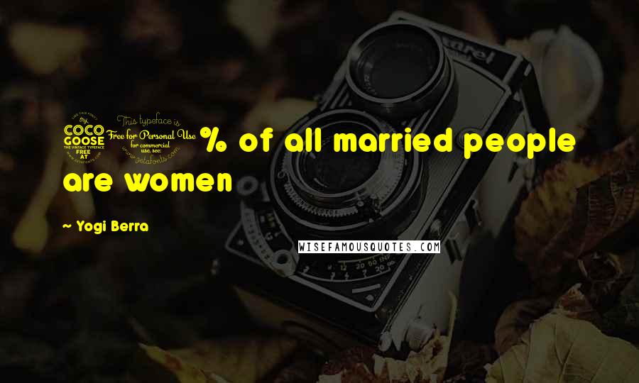 Yogi Berra Quotes: 50% of all married people are women