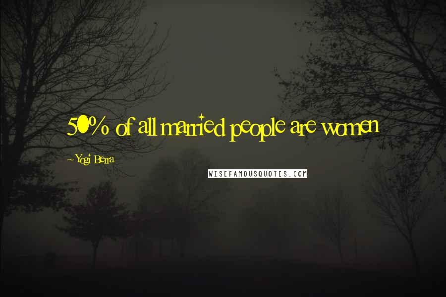 Yogi Berra Quotes: 50% of all married people are women