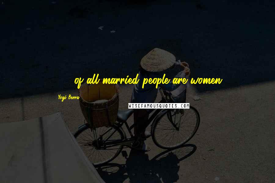 Yogi Berra Quotes: 50% of all married people are women