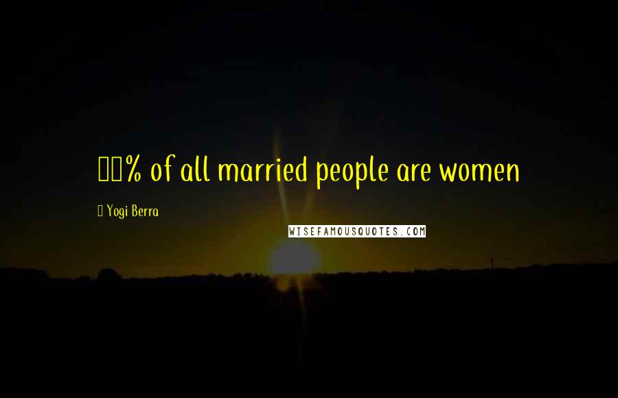 Yogi Berra Quotes: 50% of all married people are women