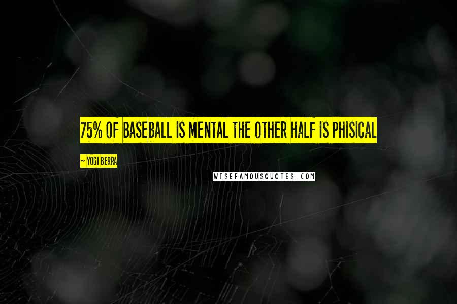 Yogi Berra Quotes: 75% of baseball is mental the other half is phisical