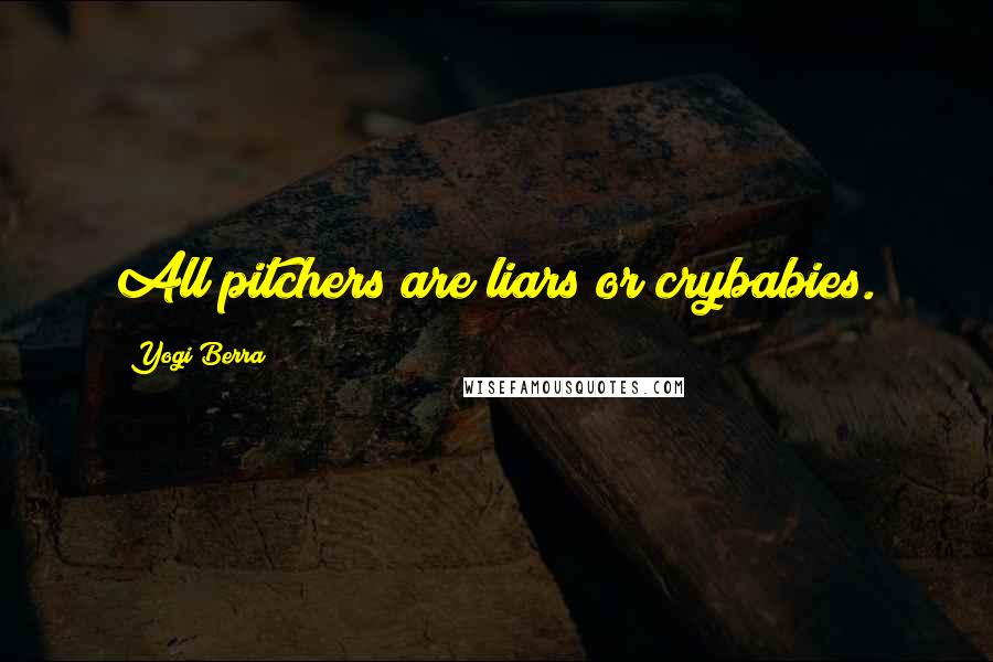 Yogi Berra Quotes: All pitchers are liars or crybabies.