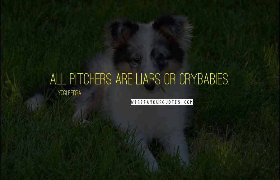 Yogi Berra Quotes: All pitchers are liars or crybabies.